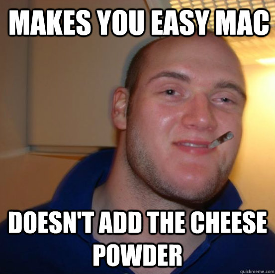 Makes you easy mac doesn't add the cheese powder  Good 10 Guy Greg