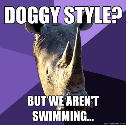 Doggy style? But we aren't swimming...  Sexually Oblivious Rhino