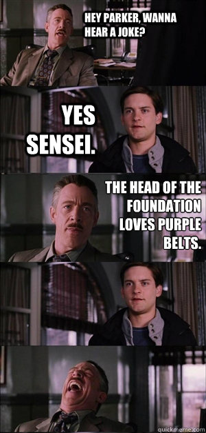 Hey Parker, wanna hear a joke? yes sensei. the head of the foundation loves purple belts.  - Hey Parker, wanna hear a joke? yes sensei. the head of the foundation loves purple belts.   intentparker