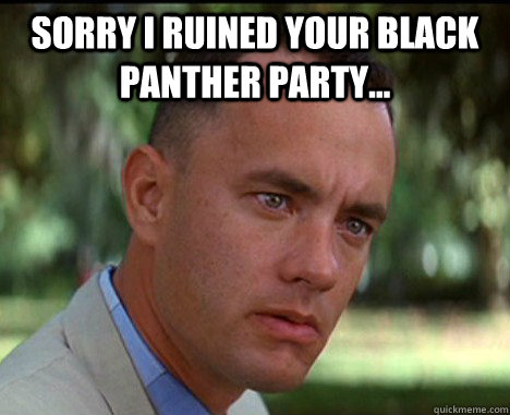 Sorry i ruined your black panther party...  - Sorry i ruined your black panther party...   Epic Forrest Gump