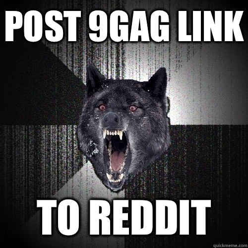 Post 9gag link to reddit  Insanity Wolf