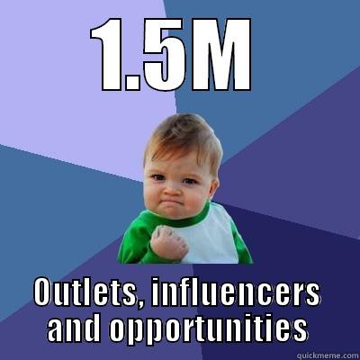 1.5M OUTLETS, INFLUENCERS AND OPPORTUNITIES Success Kid