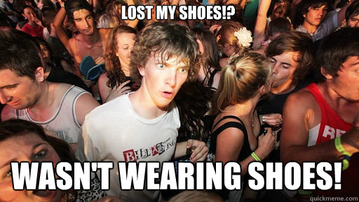 Lost my shoes!?
 Wasn't wearing shoes!   Sudden Clarity Clarence