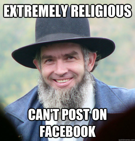 Extremely religious Can't post on Facebook - Extremely religious Can't post on Facebook  Good Guy Amish