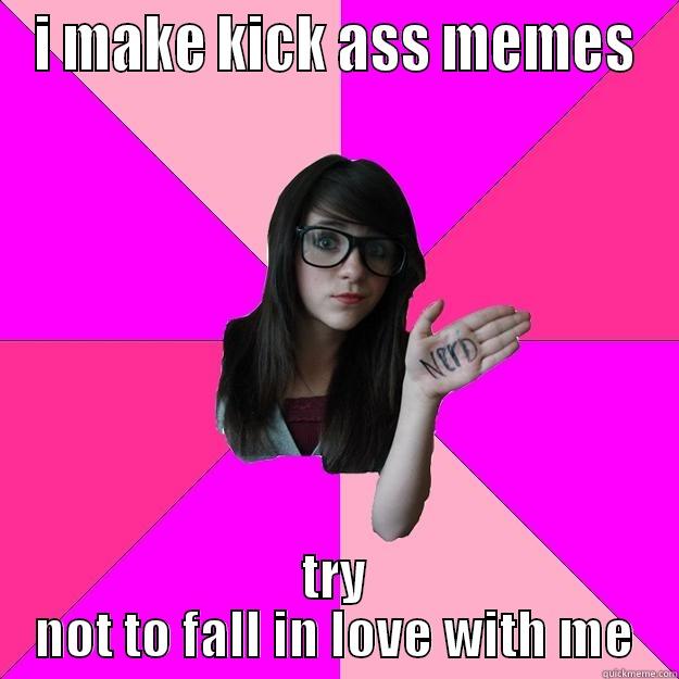 meme cool - I MAKE KICK ASS MEMES TRY NOT TO FALL IN LOVE WITH ME Idiot Nerd Girl
