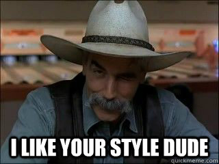  I like your style dude -  I like your style dude  Wry Sam Elliott