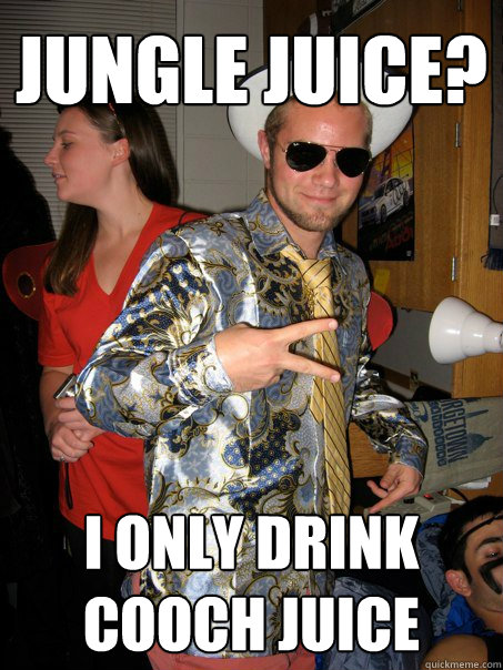 Jungle Juice? I only drink cooch juice  Georgetown Hipster Male