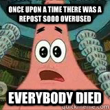 Once upon a time there was a repost sooo overused EVERYBODY DIED  