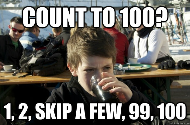 Count to 100? 1, 2, skip a few, 99, 100  Lazy Elementary School Kid