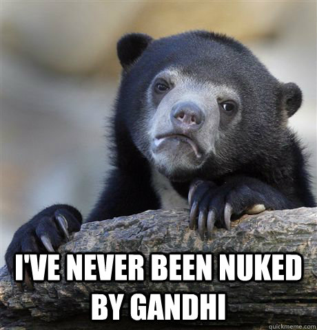  I've never been nuked by Gandhi   Confession Bear