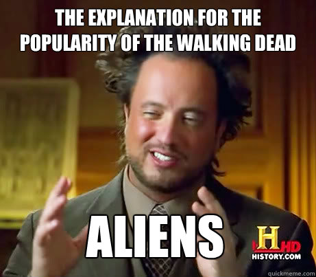 The explanation for the popularity of the walking dead aliens - The explanation for the popularity of the walking dead aliens  Giorgio Tsoukalos bday