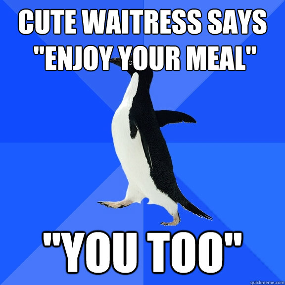 Cute waitress says
 