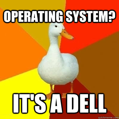 Operating system? IT's a dell - Operating system? IT's a dell  Technologically Impaired Duck