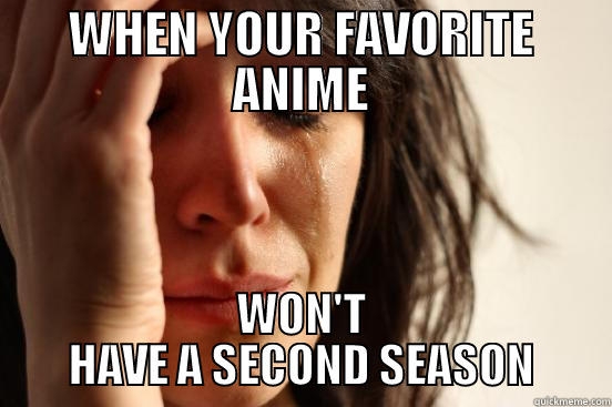 WHEN YOUR FAVORITE ANIME WON'T HAVE A SECOND SEASON First World Problems