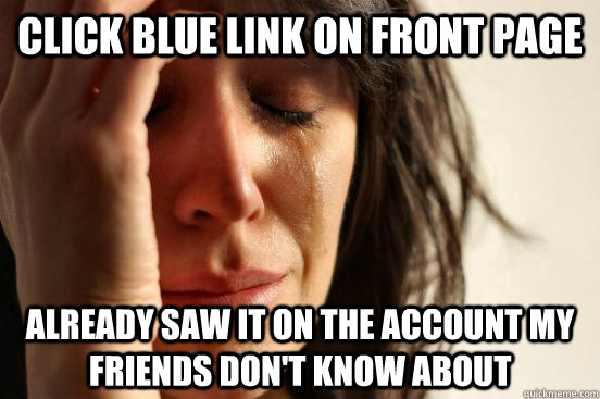 click blue link on front page already saw it on the account my friends don't know about  First World Problems