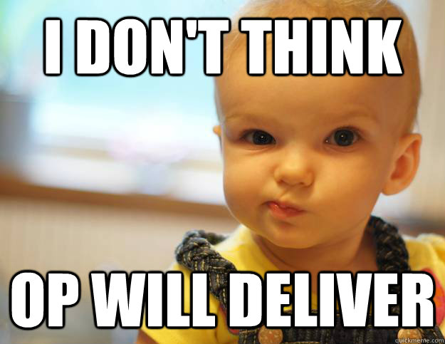 I don't think OP will deliver - I don't think OP will deliver  Sceptical Baby