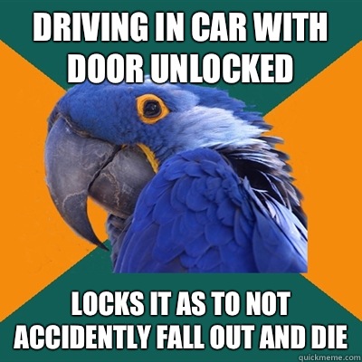 Driving in car with door unlocked Locks it as to not accidently fall out and die  Paranoid Parrot