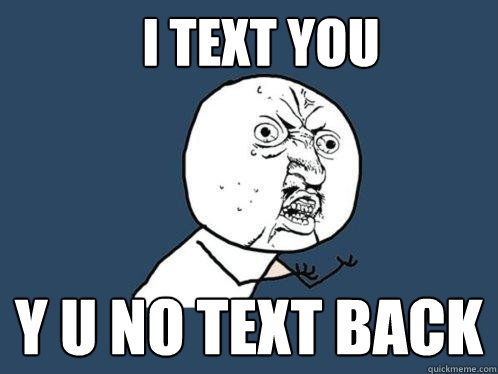 i text you y u no text back - i text you y u no text back  Y U No