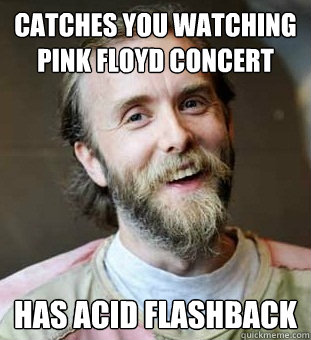 catches you watching pink floyd concert has acid flashback - catches you watching pink floyd concert has acid flashback  Hippie Father