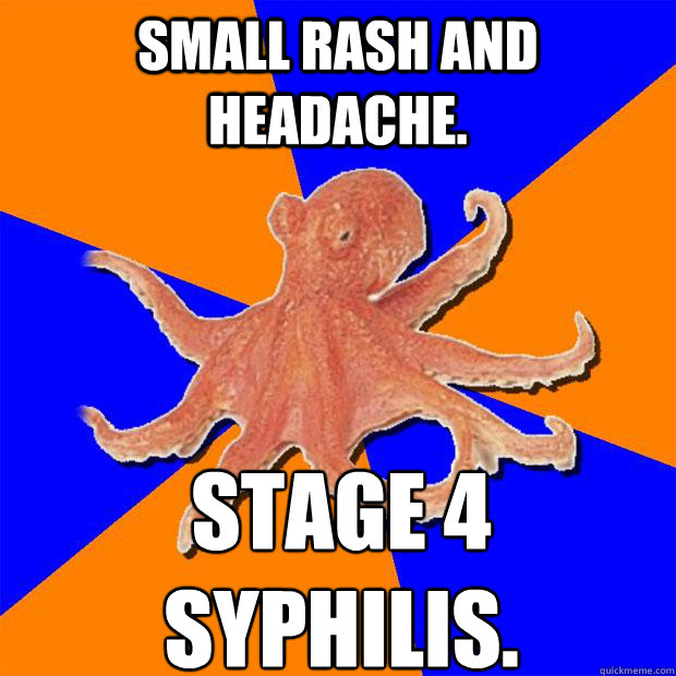 Small rash and headache. stage 4 syphilis. Caption 3 goes here  Online Diagnosis Octopus