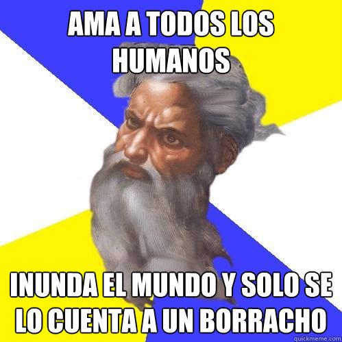 ama a todos los humanos inunda el mundo y solo se lo cuenta a un borracho  Advice God