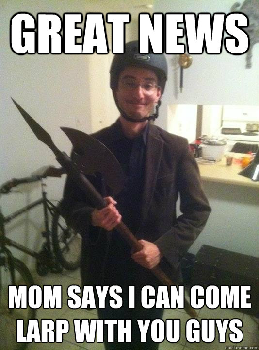 great news mom says i can come larp with you guys - great news mom says i can come larp with you guys  Naive Nerd