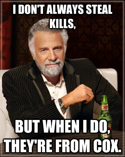 I don't always steal kills, But when I do, they're from Cox.  The Most Interesting Man In The World