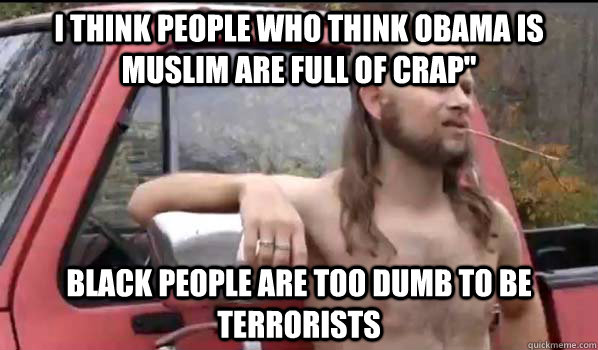 I think people who think Obama is muslim are full of crap