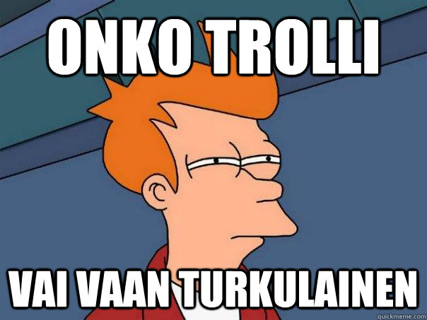 onko trolli vai vaan turkulainen  Futurama Fry