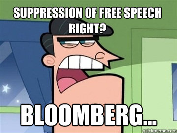 Suppression of free speech right? Bloomberg...  - Suppression of free speech right? Bloomberg...   Dinkleberg