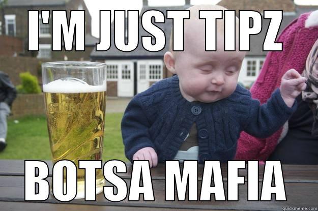 I'M JUST TIPZ BOTSA MAFIA drunk baby