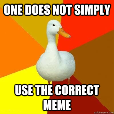 One does not simply Use the correct meme  Tech Impaired Duck