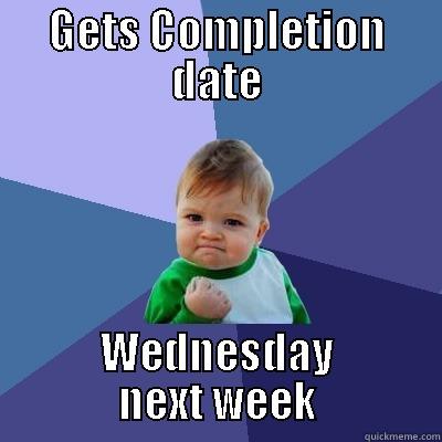 GETS COMPLETION DATE WEDNESDAY NEXT WEEK Success Kid