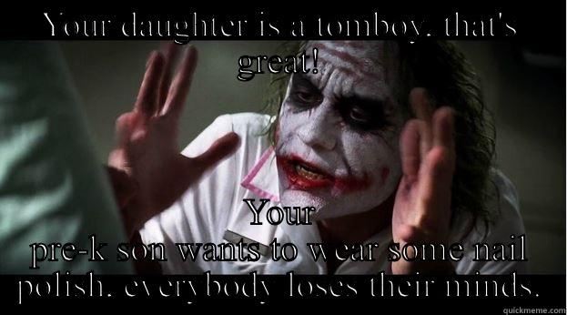 YOUR DAUGHTER IS A TOMBOY, THAT'S GREAT! YOUR PRE-K SON WANTS TO WEAR SOME NAIL POLISH, EVERYBODY LOSES THEIR MINDS. Joker Mind Loss