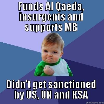 FUNDS AL QAEDA, INSURGENTS AND SUPPORTS MB DIDN'T GET SANCTIONED BY US, UN AND KSA Success Kid
