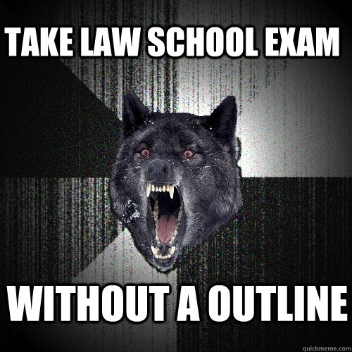 take law school exam without a outline  Insanity Wolf