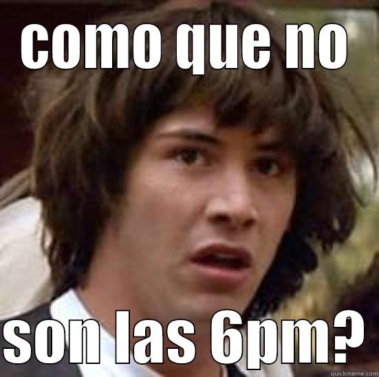 COMO QUE NO  SON LAS 6PM? conspiracy keanu