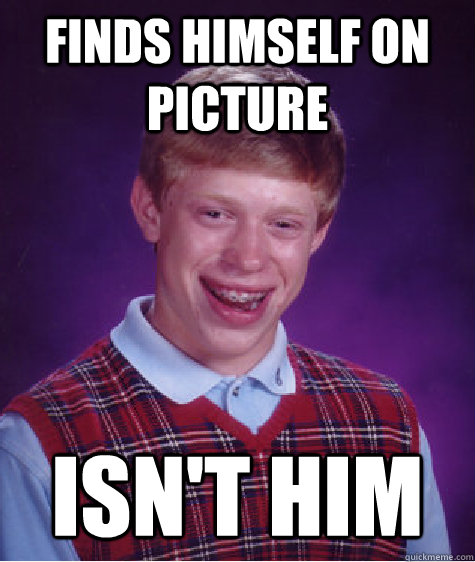 Finds himself on picture Isn't him  Bad Luck Brian