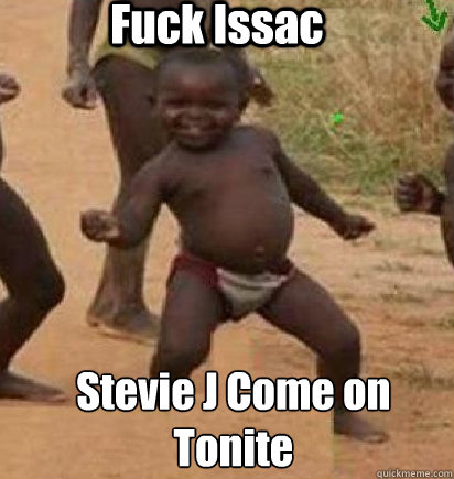 Fuck Issac Stevie J Come on
Tonite  dancing african baby