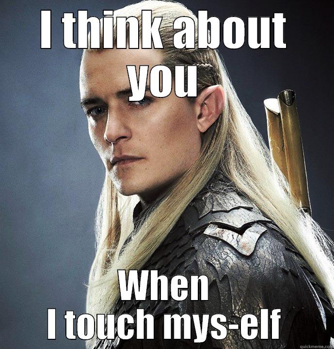 legolas flirting - I THINK ABOUT YOU WHEN I TOUCH MYS-ELF Misc