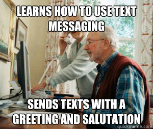 Learns how to use text messaging Sends texts with a greeting and salutation  