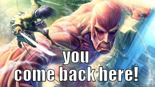  YOU COME BACK HERE! Misc