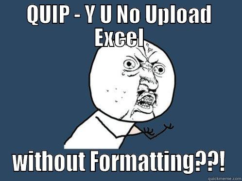 QUIP - Y U NO UPLOAD EXCEL WITHOUT FORMATTING??! Y U No
