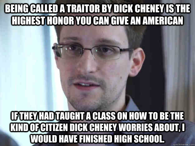 Being called a traitor by Dick Cheney is the highest honor you can give