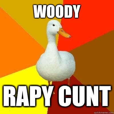 Woody Rapy Cunt  Tech Impaired Duck
