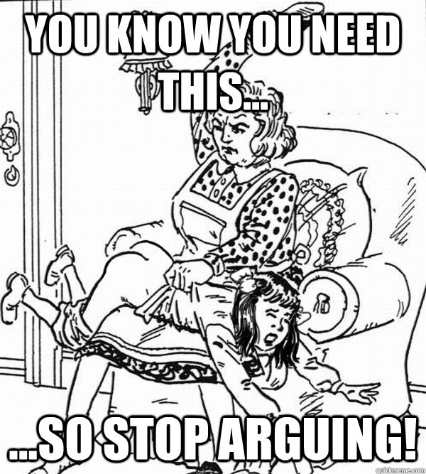 You know you need this... ...so stop arguing!  