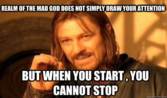 Realm of the mad god does not simply draw your attention but when you start , you cannot stop  Boromir