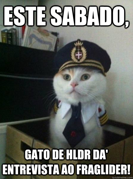 Este sabado, gato de hldr da' entrevista ao fraglider!  Captain kitteh