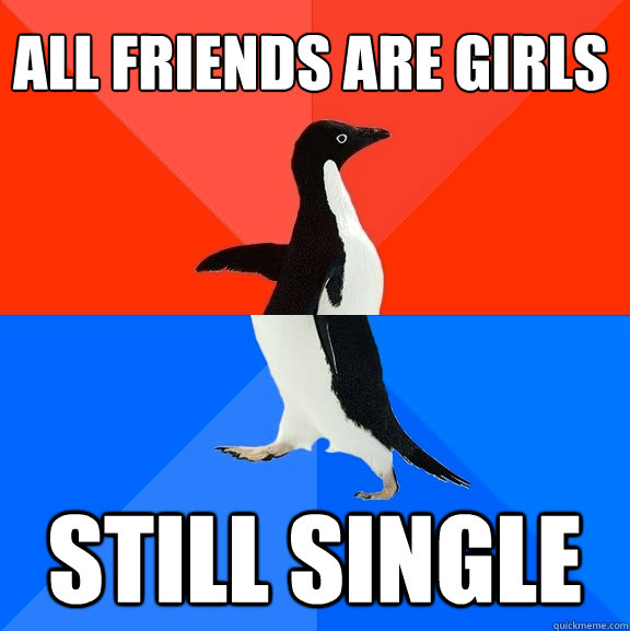 ALL FRIENDS ARE GIRLS STILL SINGLE  Socially Awesome Awkward Penguin