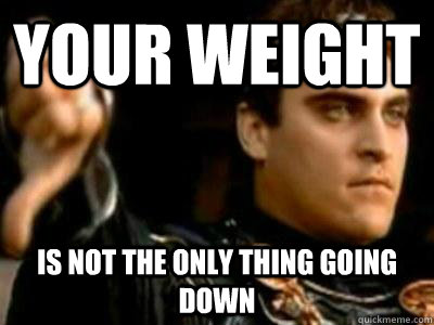 Your weight  Is not the only thing going down  Downvoting Roman